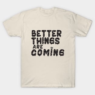 Better Things Are Coming T-Shirt